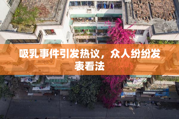 吸乳事件引发热议，众人纷纷发表看法