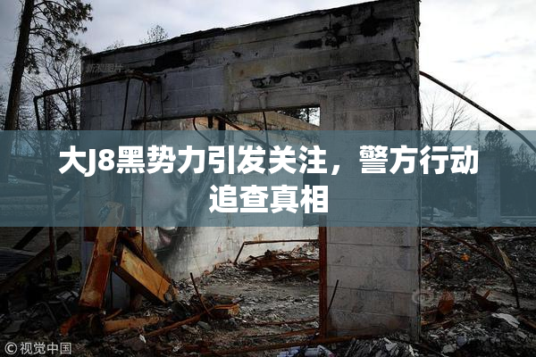 大J8黑势力引发关注，警方行动追查真相