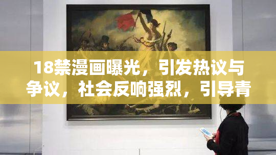 18禁漫画曝光，引发热议与争议，社会反响强烈，引导青少年阅读。