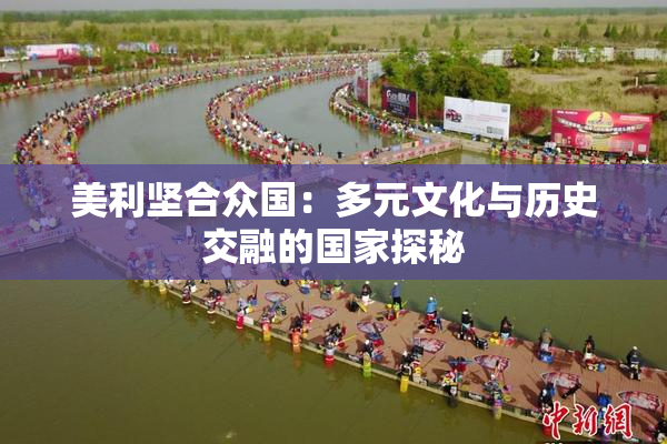 美利坚合众国：多元文化与历史交融的国家探秘