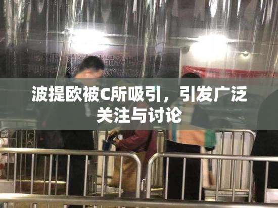 波提欧被C所吸引，引发广泛关注与讨论