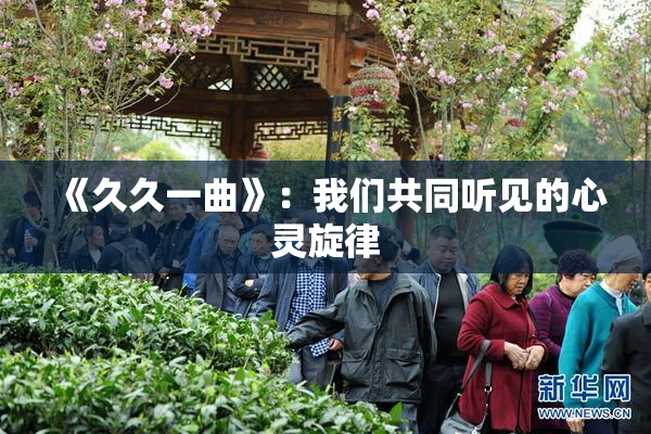 《久久一曲》：我们共同听见的心灵旋律