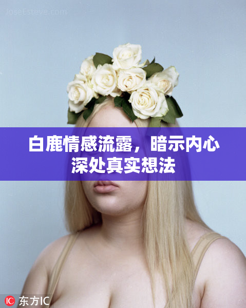 白鹿情感流露，暗示内心深处真实想法