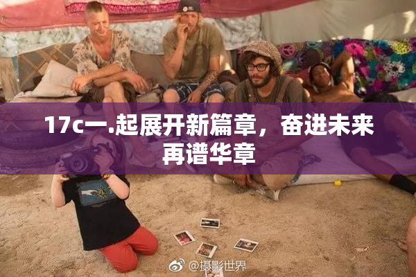 17c一.起展开新篇章，奋进未来再谱华章
