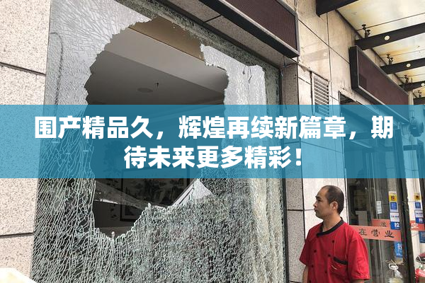 围产精品久，辉煌再续新篇章，期待未来更多精彩！