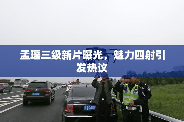 孟瑶三级新片曝光，魅力四射引发热议