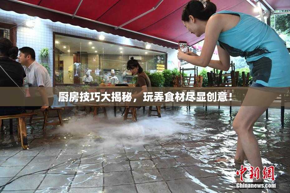 厨房技巧大揭秘，玩弄食材尽显创意！