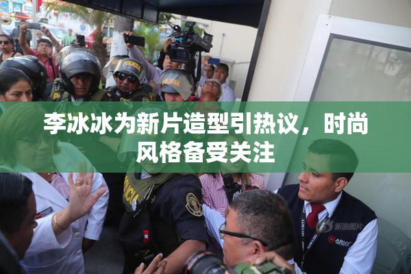 李冰冰为新片造型引热议，时尚风格备受关注