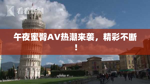 午夜蜜臀AV热潮来袭，精彩不断！