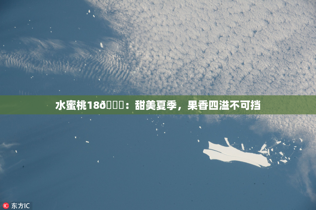 水蜜桃18🍑：甜美夏季，果香四溢不可挡