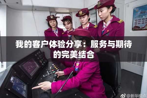 我的客户体验分享：服务与期待的完美结合