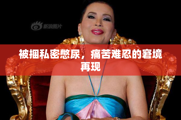 被捆私密憋尿，痛苦难忍的窘境再现