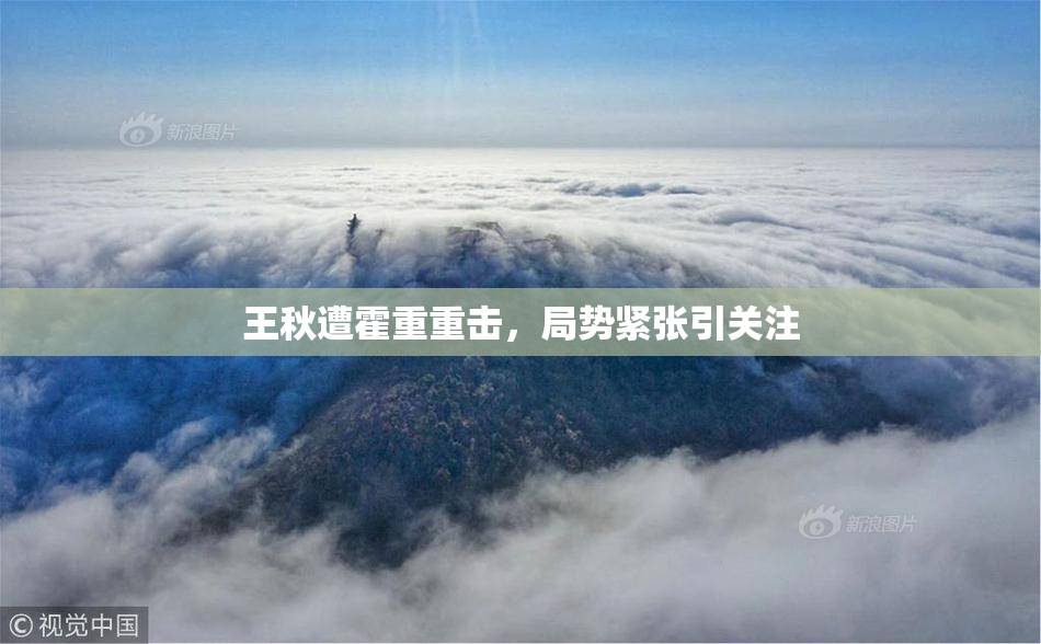 王秋遭霍重重击，局势紧张引关注