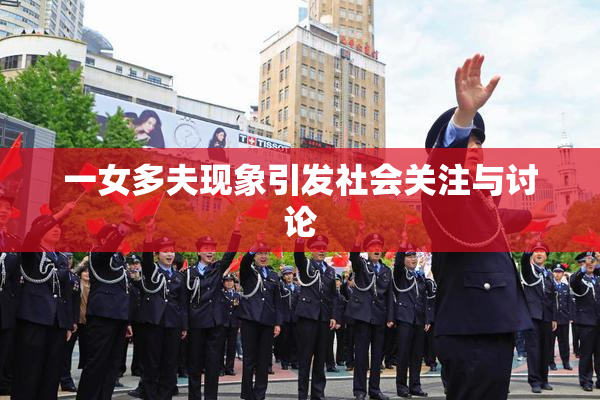 一女多夫现象引发社会关注与讨论