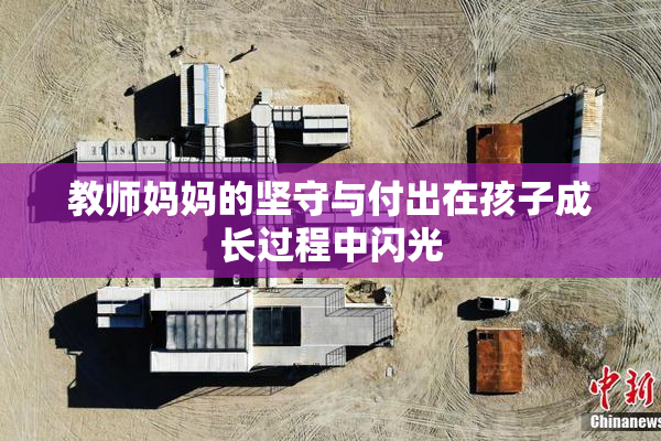 教师妈妈的坚守与付出在孩子成长过程中闪光