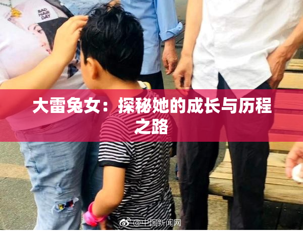 大雷兔女：探秘她的成长与历程之路