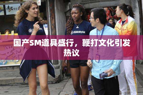 国产SM道具盛行，鞭打文化引发热议