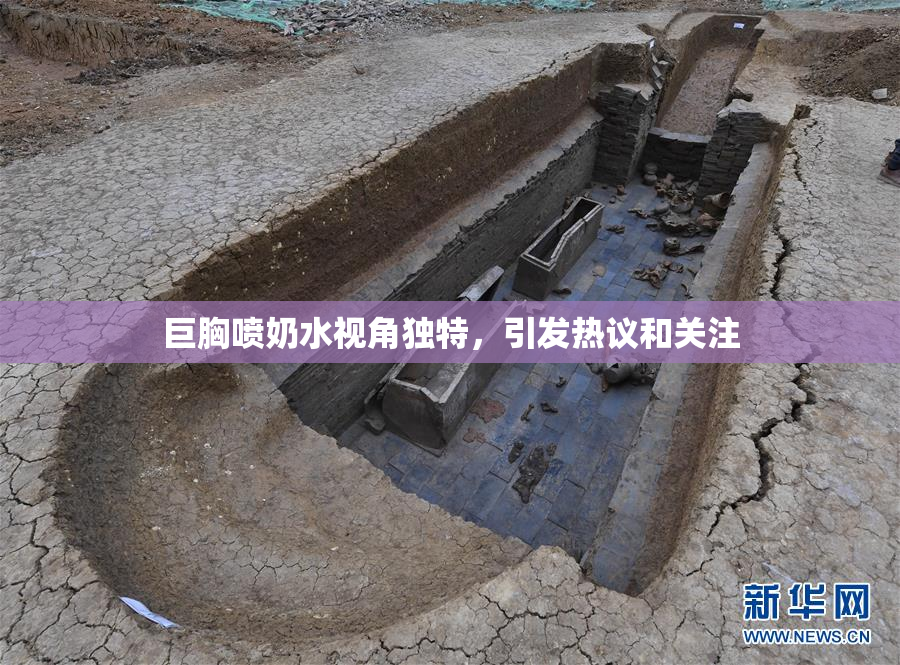 巨胸喷奶水视角独特，引发热议和关注