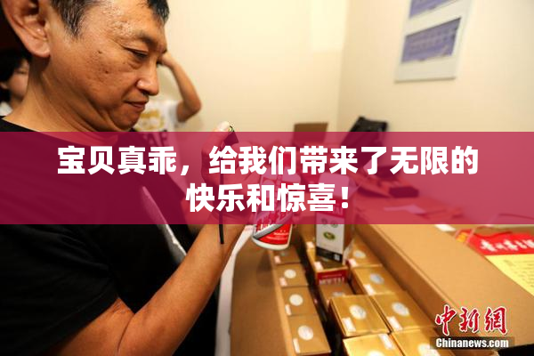 宝贝真乖，给我们带来了无限的快乐和惊喜！