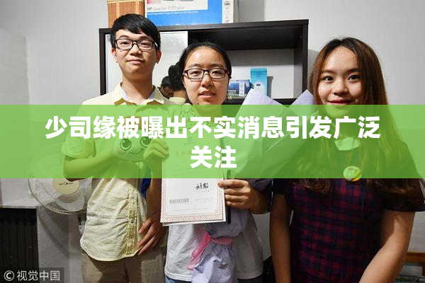 少司缘被曝出不实消息引发广泛关注