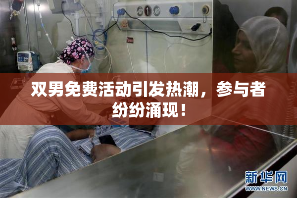双男免费活动引发热潮，参与者纷纷涌现！