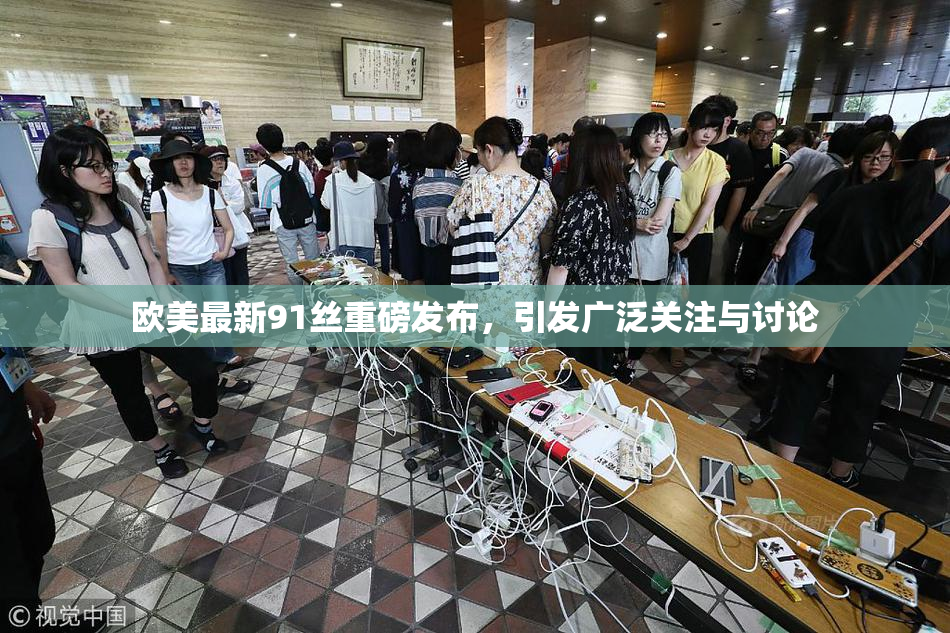 欧美最新91丝重磅发布，引发广泛关注与讨论