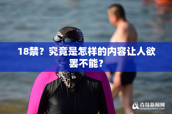 18禁？究竟是怎样的内容让人欲罢不能？
