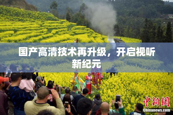 国产高清技术再升级，开启视听新纪元