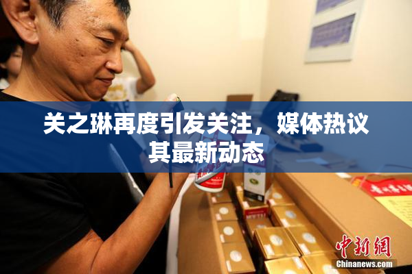 关之琳再度引发关注，媒体热议其最新动态