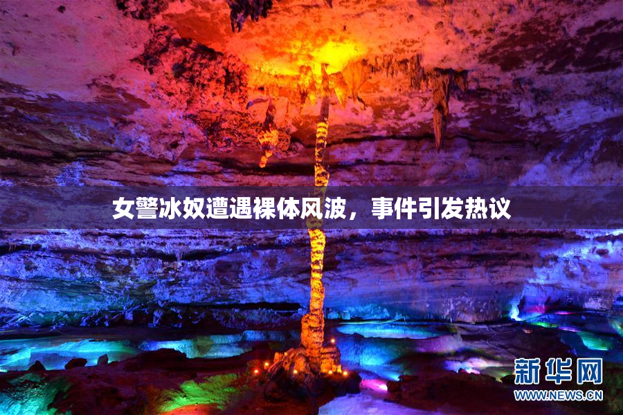 女警冰奴遭遇裸体风波，事件引发热议