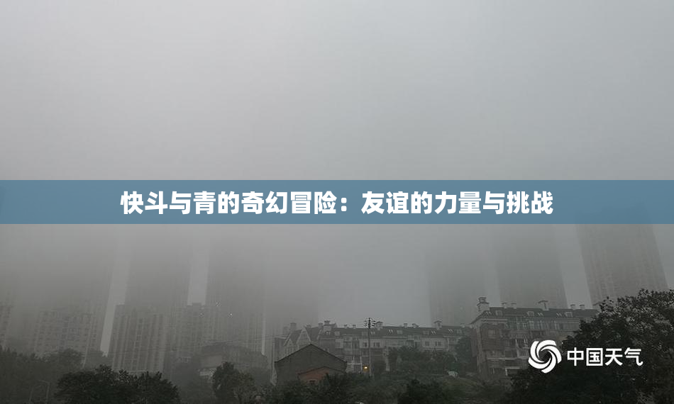 快斗与青的奇幻冒险：友谊的力量与挑战