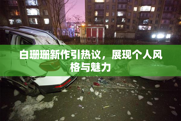 白珊珊新作引热议，展现个人风格与魅力