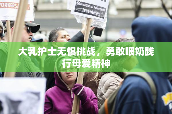 大乳护士无惧挑战，勇敢喂奶践行母爱精神