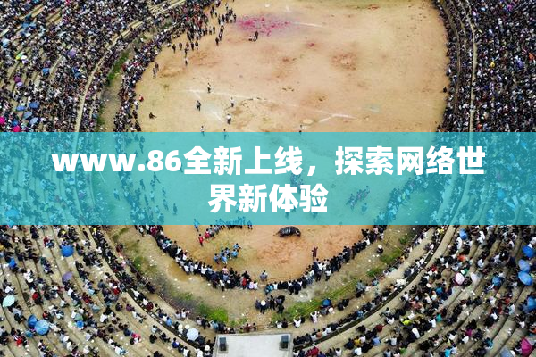 www.86全新上线，探索网络世界新体验