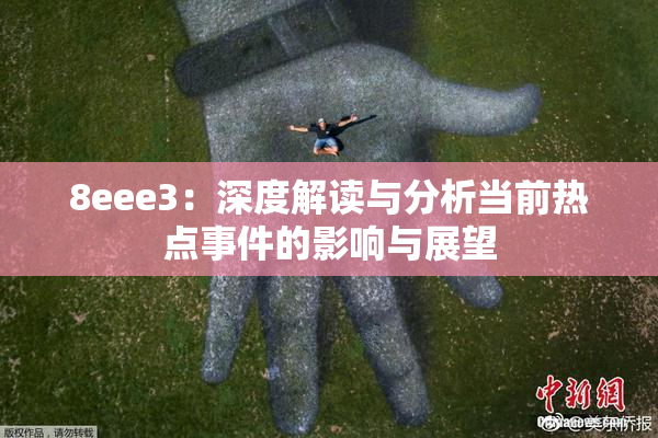 8eee3：深度解读与分析当前热点事件的影响与展望