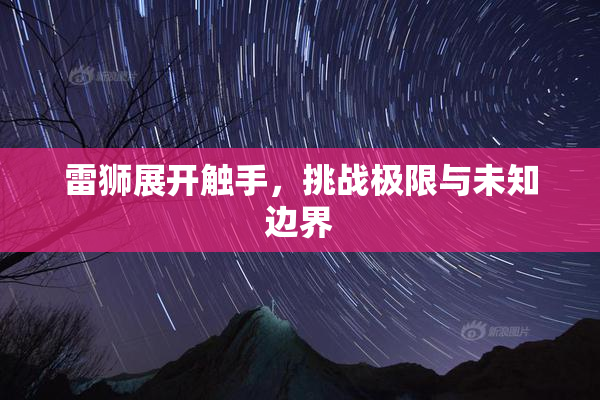 雷狮展开触手，挑战极限与未知边界