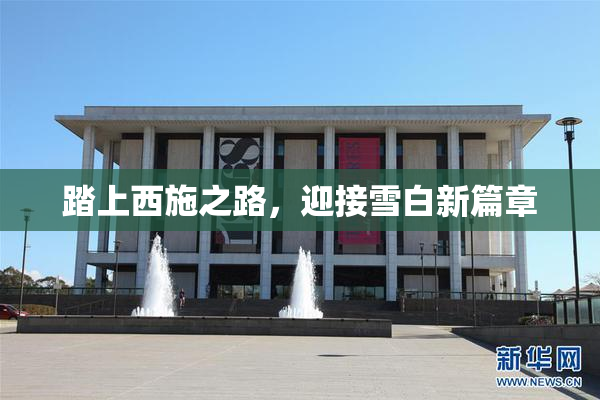 踏上西施之路，迎接雪白新篇章
