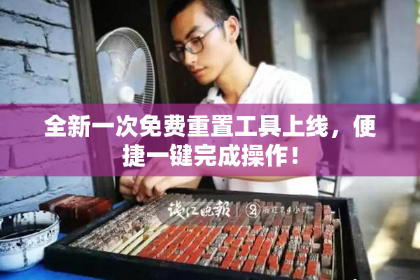 全新一次免费重置工具上线，便捷一键完成操作！