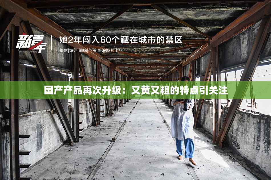 国产产品再次升级：又黄又粗的特点引关注