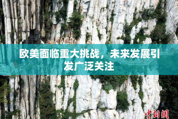 欧美面临重大挑战，未来发展引发广泛关注