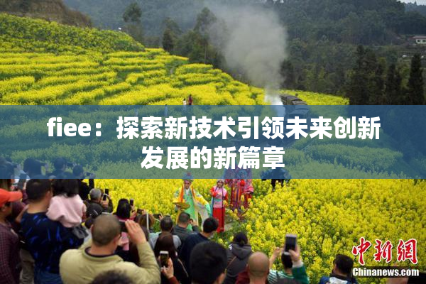 fiee：探索新技术引领未来创新发展的新篇章