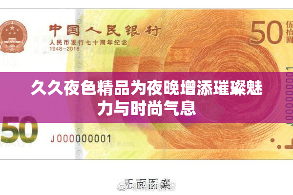 久久夜色精品为夜晚增添璀璨魅力与时尚气息