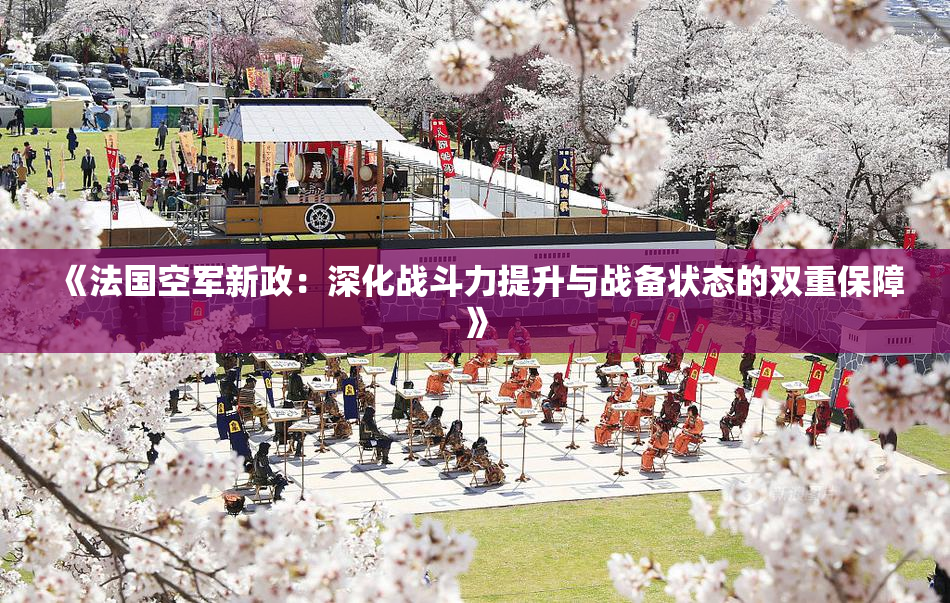 《法国空军新政：深化战斗力提升与战备状态的双重保障》