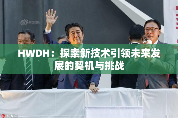 HWDH：探索新技术引领未来发展的契机与挑战