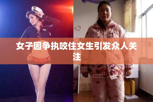 女子因争执咬住女生引发众人关注