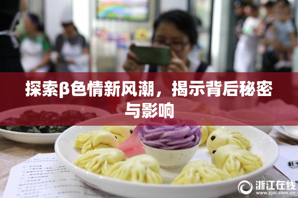 探索β色情新风潮，揭示背后秘密与影响