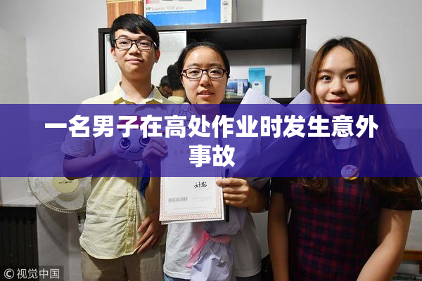 一名男子在高处作业时发生意外事故