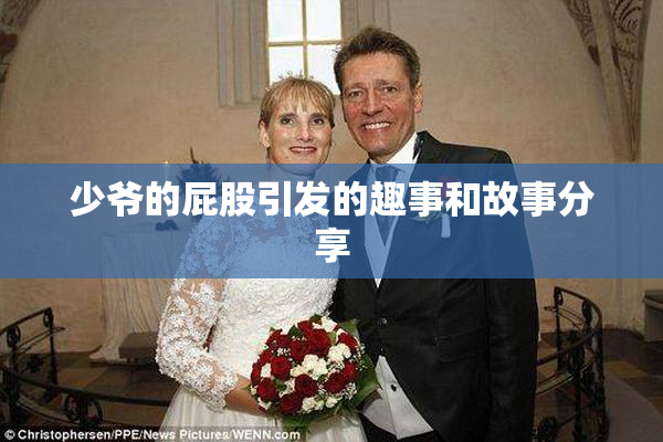 少爷的屁股引发的趣事和故事分享
