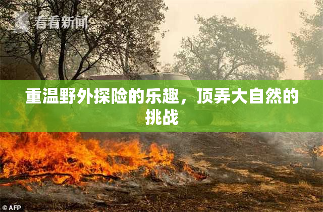 重温野外探险的乐趣，顶弄大自然的挑战