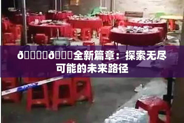 🔞‌🍌全新篇章：探索无尽可能的未来路径